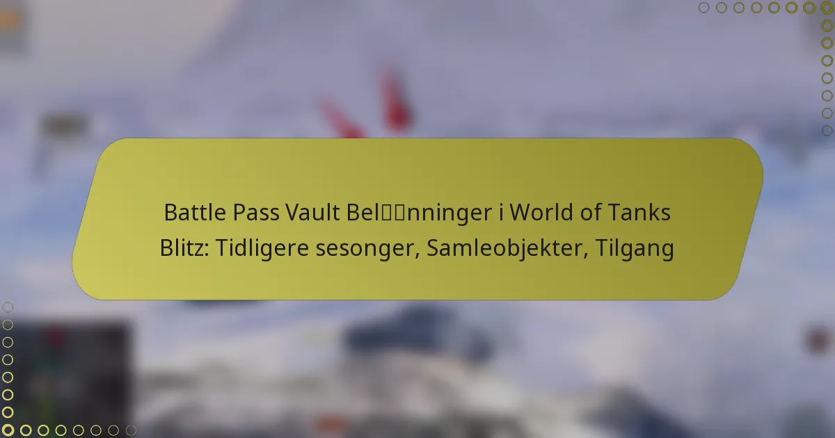 featured-image-battle-pass-vault-belnninger-i-world-of-tanks-blitz-tidligere-sesonger-samleobjekter-tilgang