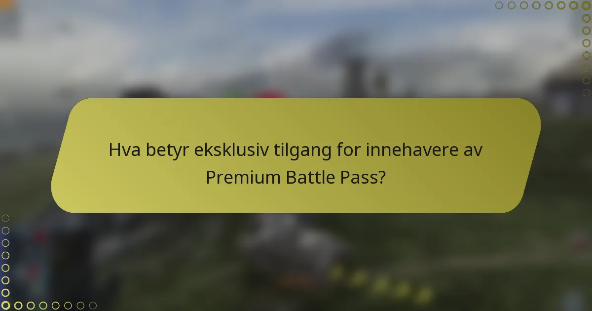 Hva betyr eksklusiv tilgang for innehavere av Premium Battle Pass?