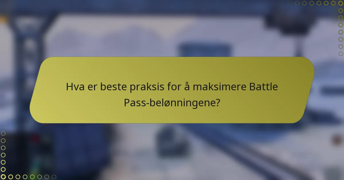 Hva er beste praksis for å maksimere Battle Pass-belønningene?
