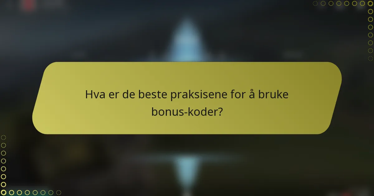 Hva er de beste praksisene for å bruke bonus-koder?