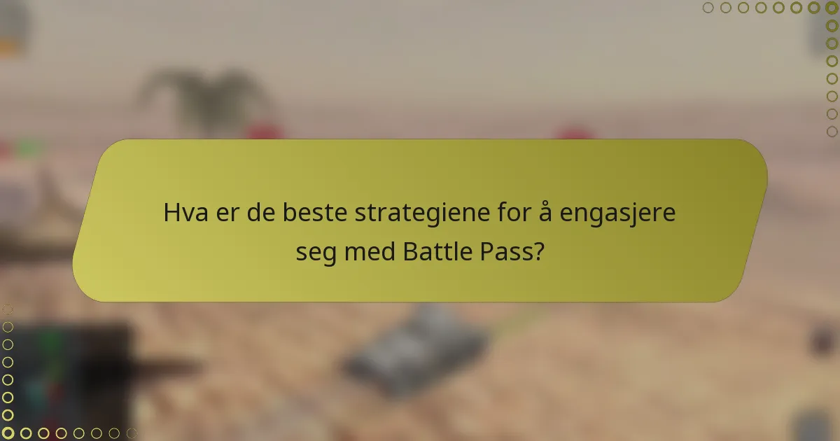 Hva er de beste strategiene for å engasjere seg med Battle Pass?