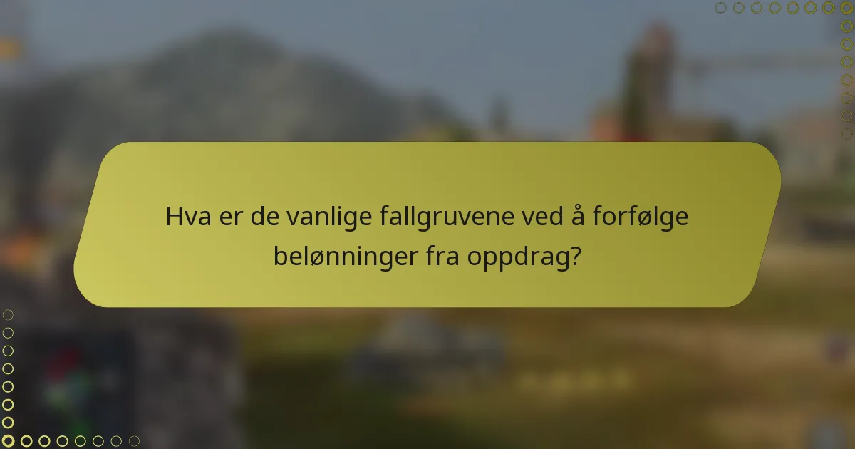 Hva er de vanlige fallgruvene ved å forfølge belønninger fra oppdrag?
