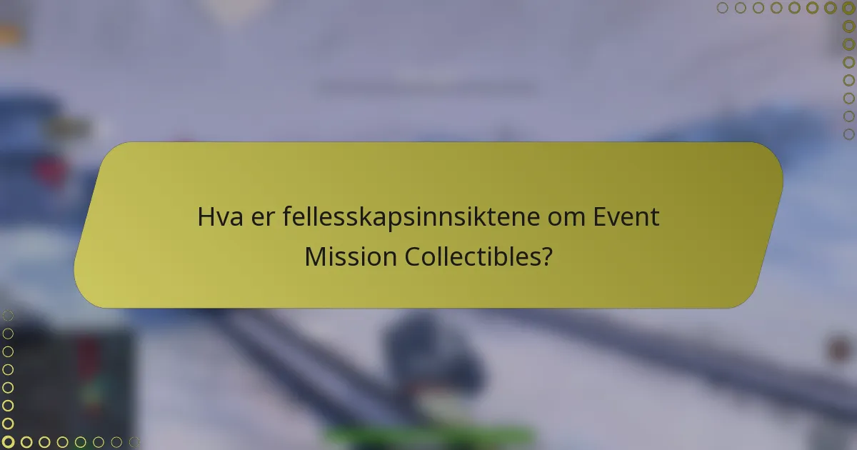 Hva er fellesskapsinnsiktene om Event Mission Collectibles?