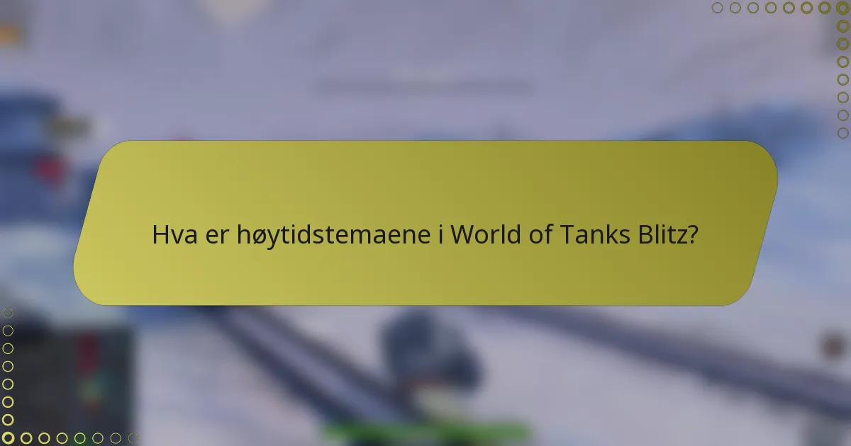 Hva er høytidstemaene i World of Tanks Blitz?