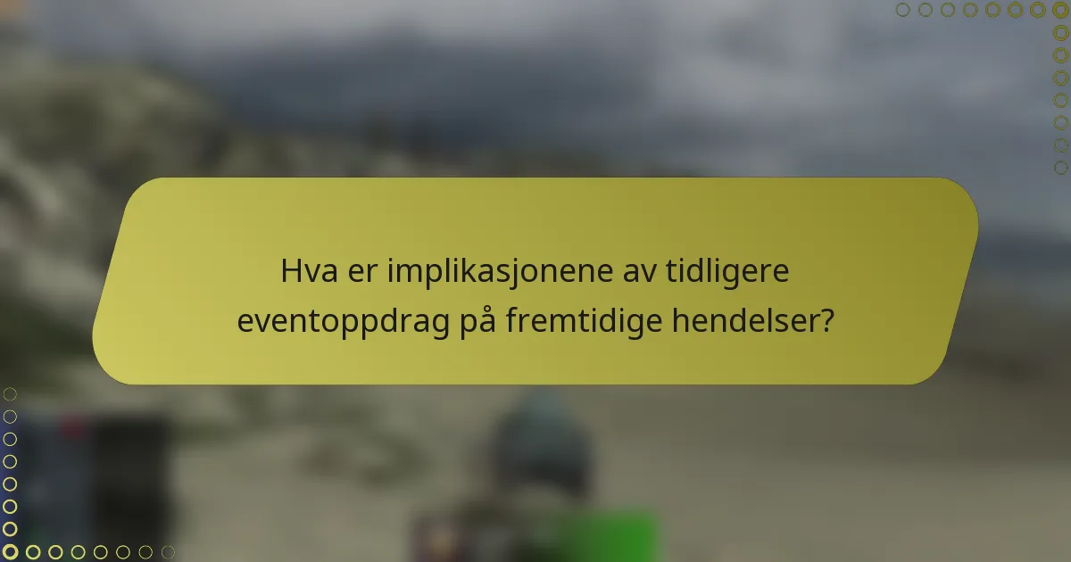 Hva er implikasjonene av tidligere eventoppdrag på fremtidige hendelser?