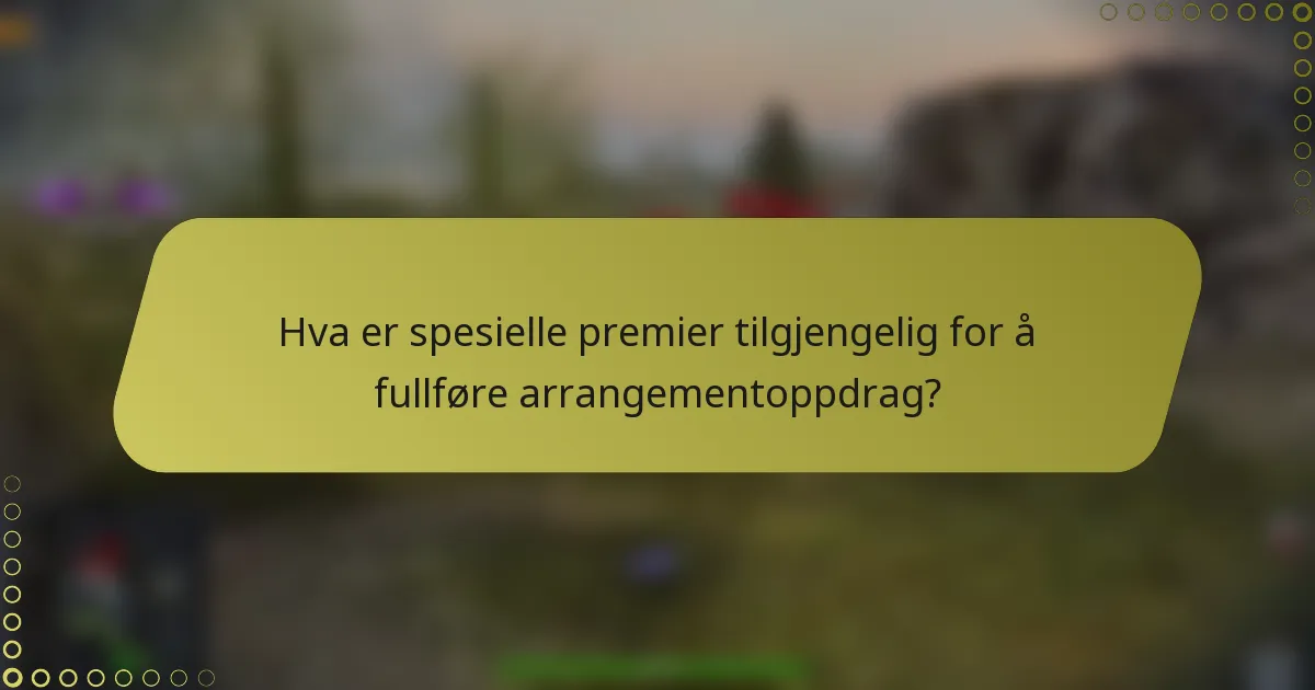 Hva er spesielle premier tilgjengelig for å fullføre arrangementoppdrag?