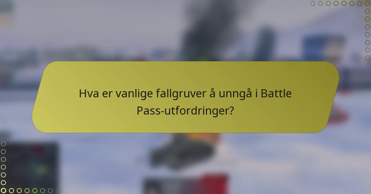 Hva er vanlige fallgruver å unngå i Battle Pass-utfordringer?