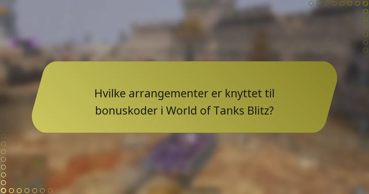 Hvilke arrangementer er knyttet til bonuskoder i World of Tanks Blitz?