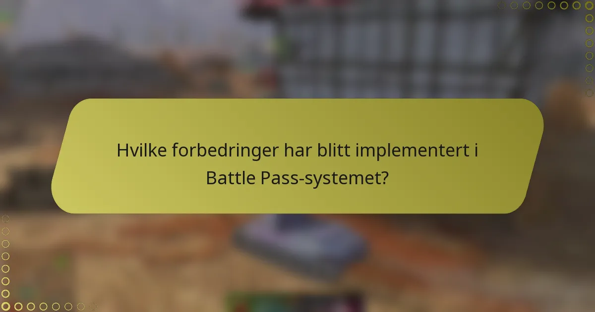 Hvilke forbedringer har blitt implementert i Battle Pass-systemet?