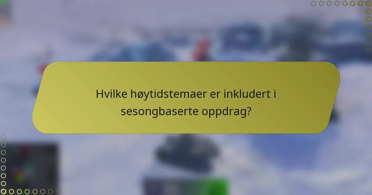 Hvilke høytidstemaer er inkludert i sesongbaserte oppdrag?