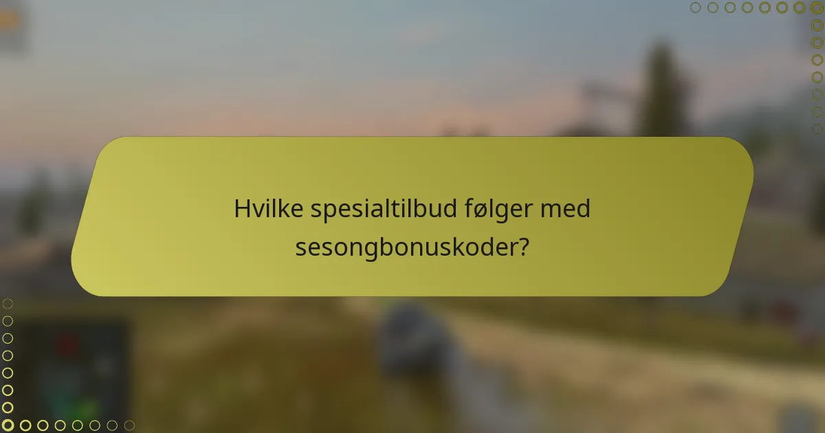Hvilke spesialtilbud følger med sesongbonuskoder?