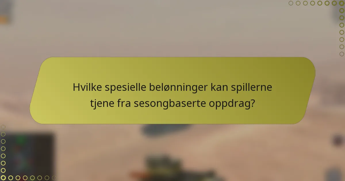 Hvilke spesielle belønninger kan spillerne tjene fra sesongbaserte oppdrag?