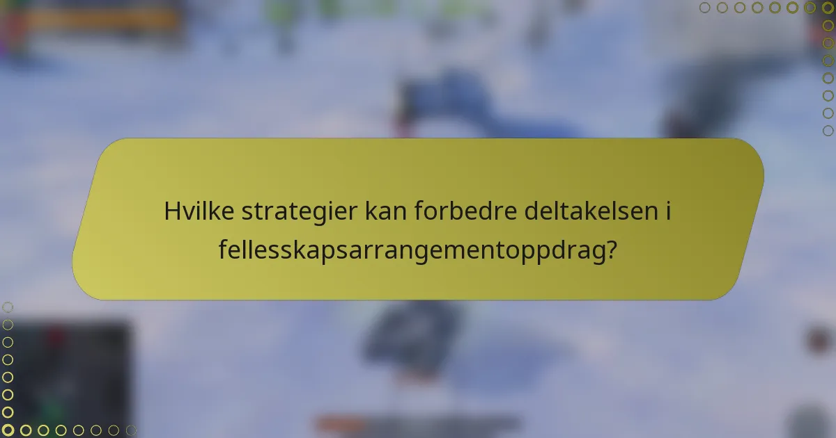 Hvilke strategier kan forbedre deltakelsen i fellesskapsarrangementoppdrag?