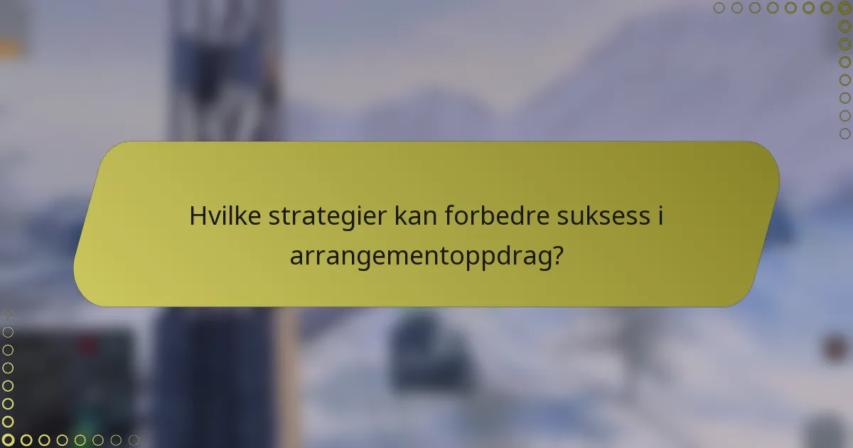 Hvilke strategier kan forbedre suksess i arrangementoppdrag?
