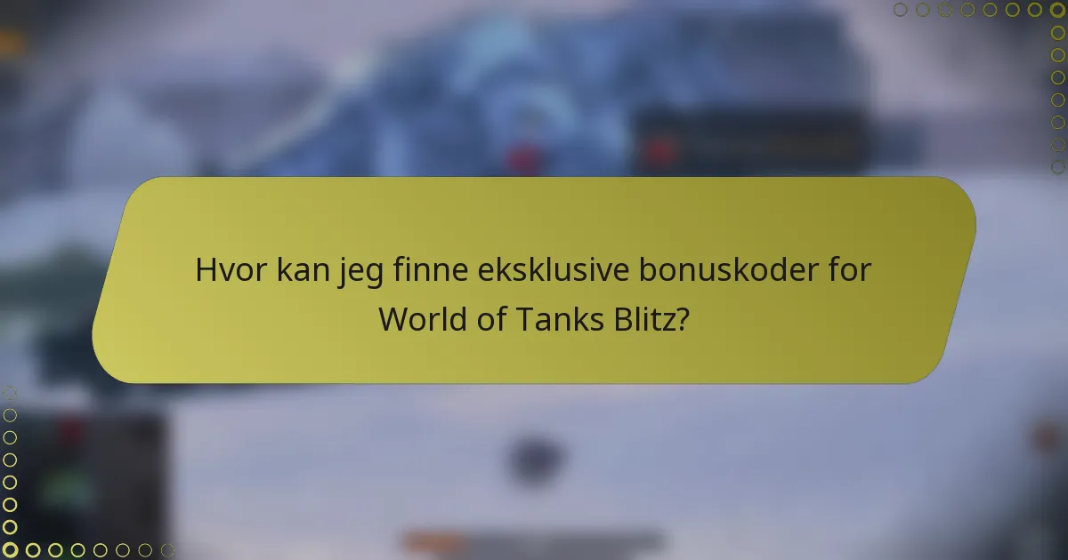 Hvor kan jeg finne eksklusive bonuskoder for World of Tanks Blitz?
