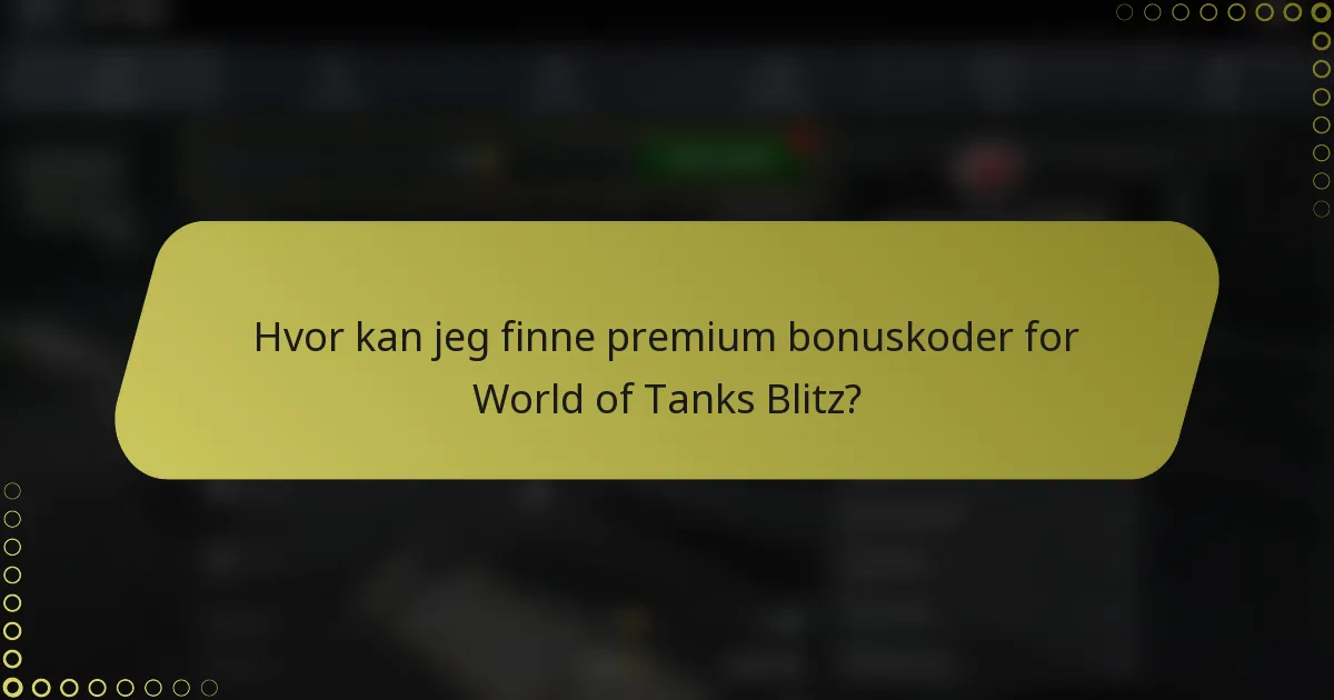 Hvor kan jeg finne premium bonuskoder for World of Tanks Blitz?