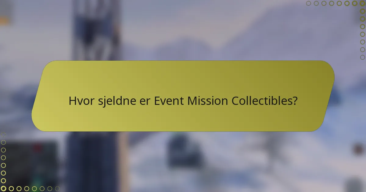Hvor sjeldne er Event Mission Collectibles?