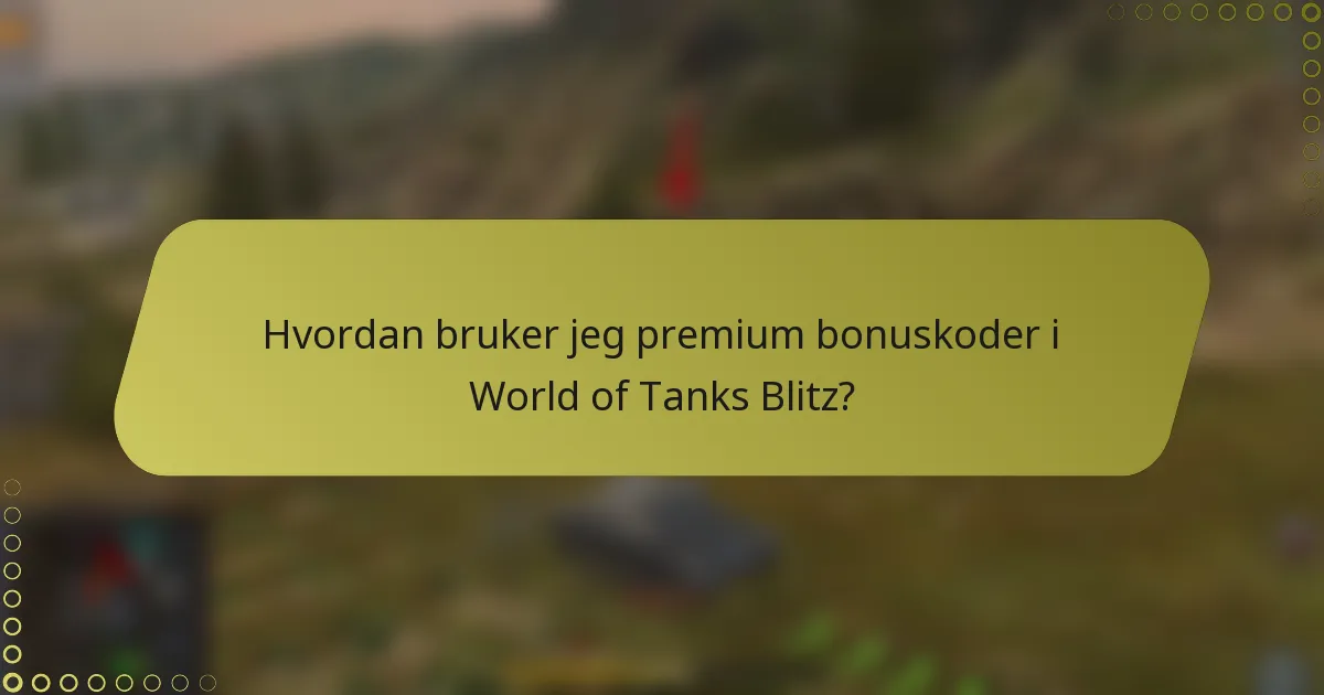 Hvordan bruker jeg premium bonuskoder i World of Tanks Blitz?