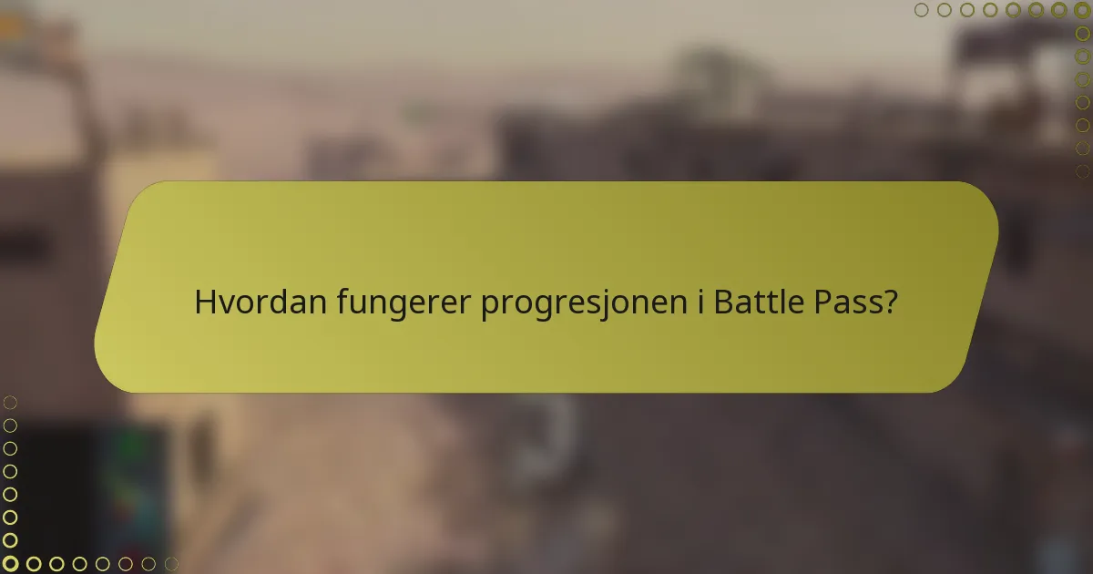 Hvordan fungerer progresjonen i Battle Pass?