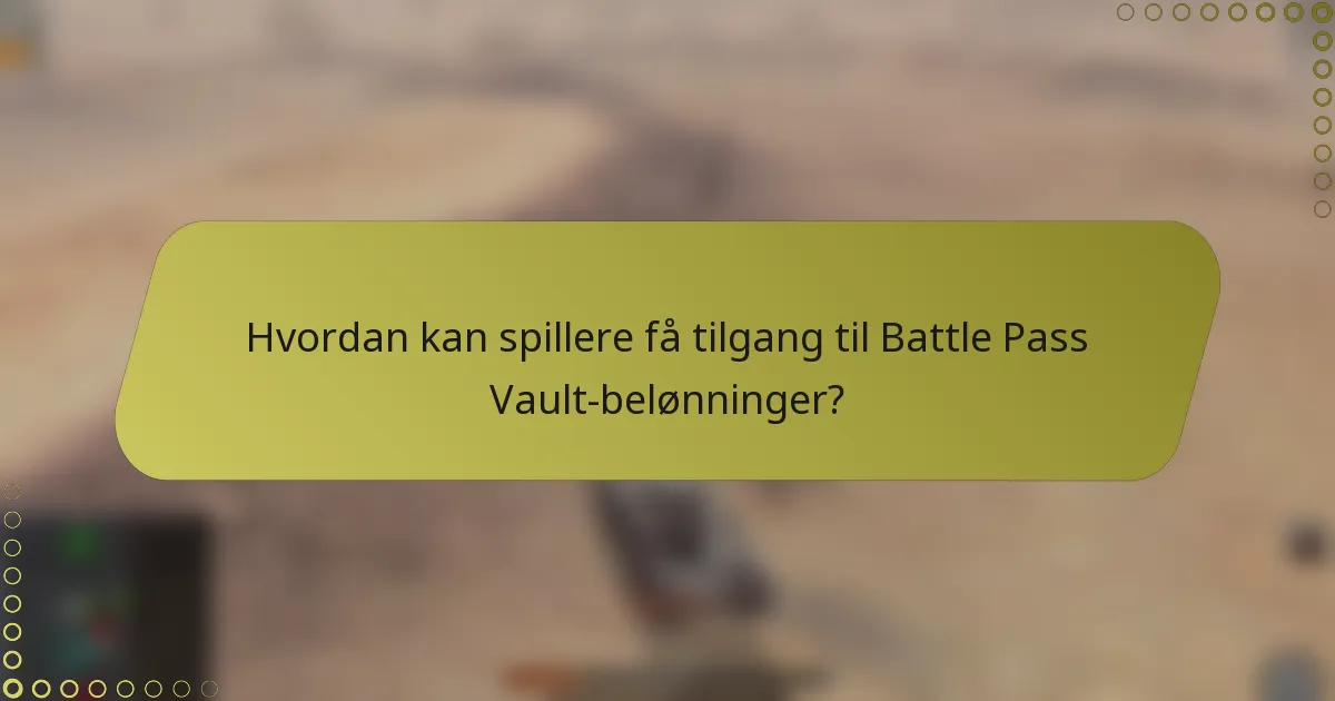 Hvordan kan spillere få tilgang til Battle Pass Vault-belønninger?