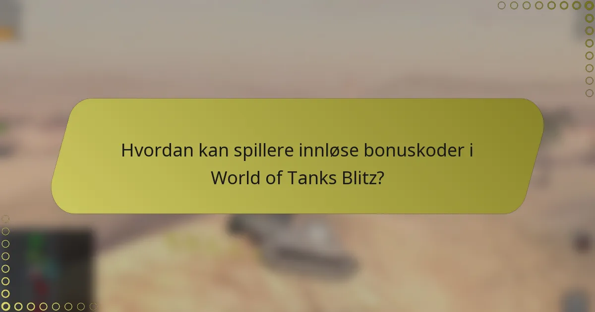Hvordan kan spillere innløse bonuskoder i World of Tanks Blitz?