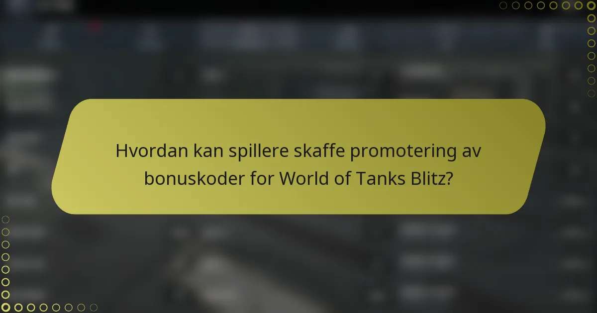 Hvordan kan spillere skaffe promotering av bonuskoder for World of Tanks Blitz?