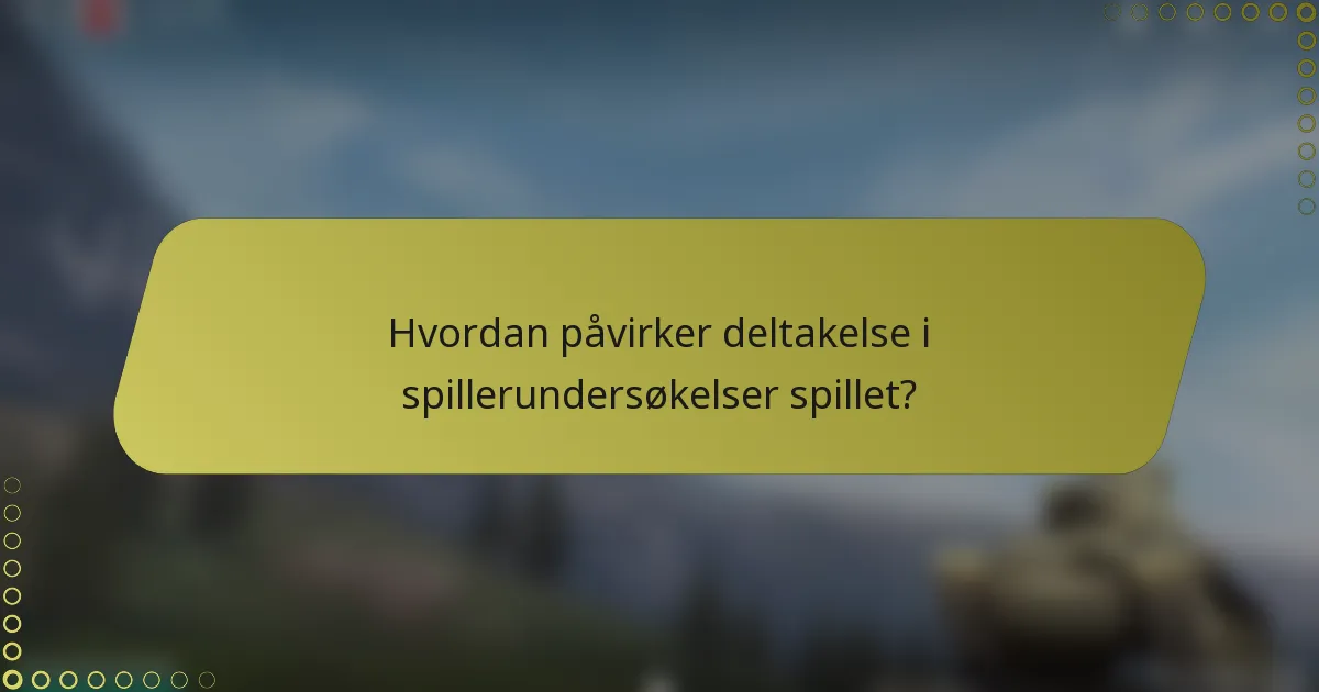 Hvordan påvirker deltakelse i spillerundersøkelser spillet?