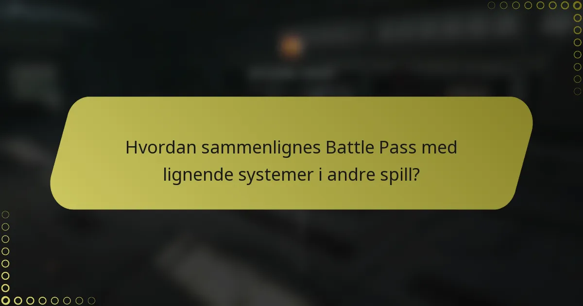 Hvordan sammenlignes Battle Pass med lignende systemer i andre spill?