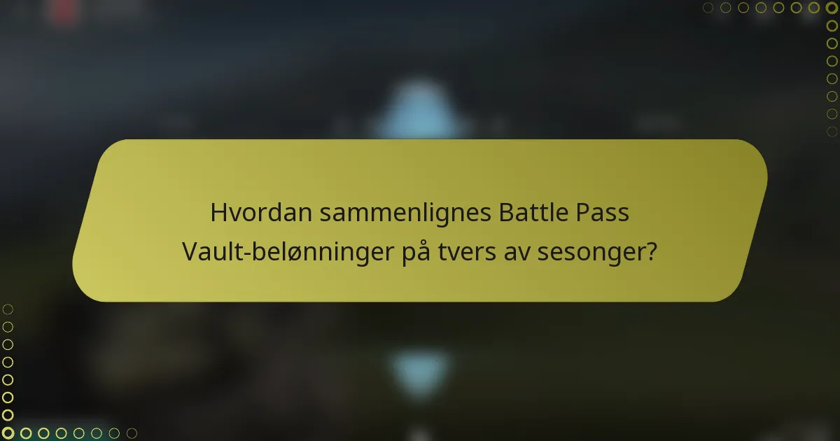 Hvordan sammenlignes Battle Pass Vault-belønninger på tvers av sesonger?