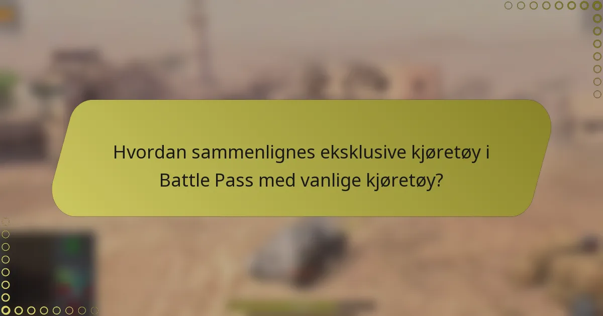 Hvordan sammenlignes eksklusive kjøretøy i Battle Pass med vanlige kjøretøy?