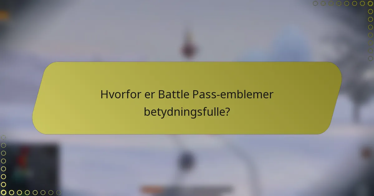 Hvorfor er Battle Pass-emblemer betydningsfulle?
