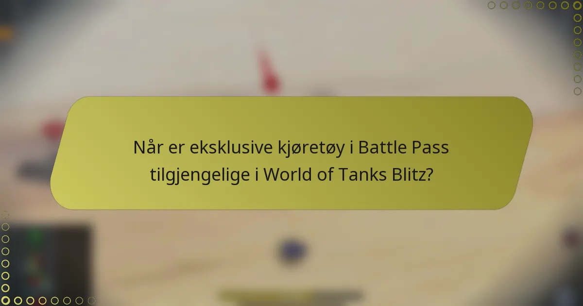 Når er eksklusive kjøretøy i Battle Pass tilgjengelige i World of Tanks Blitz?