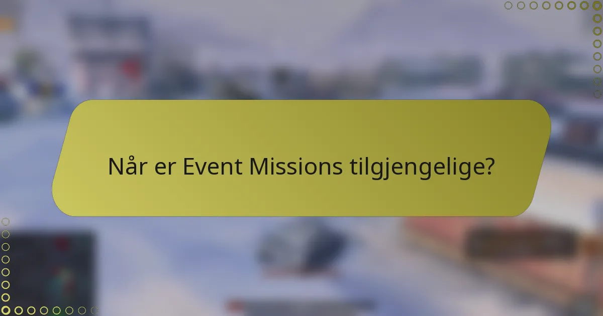 Når er Event Missions tilgjengelige?