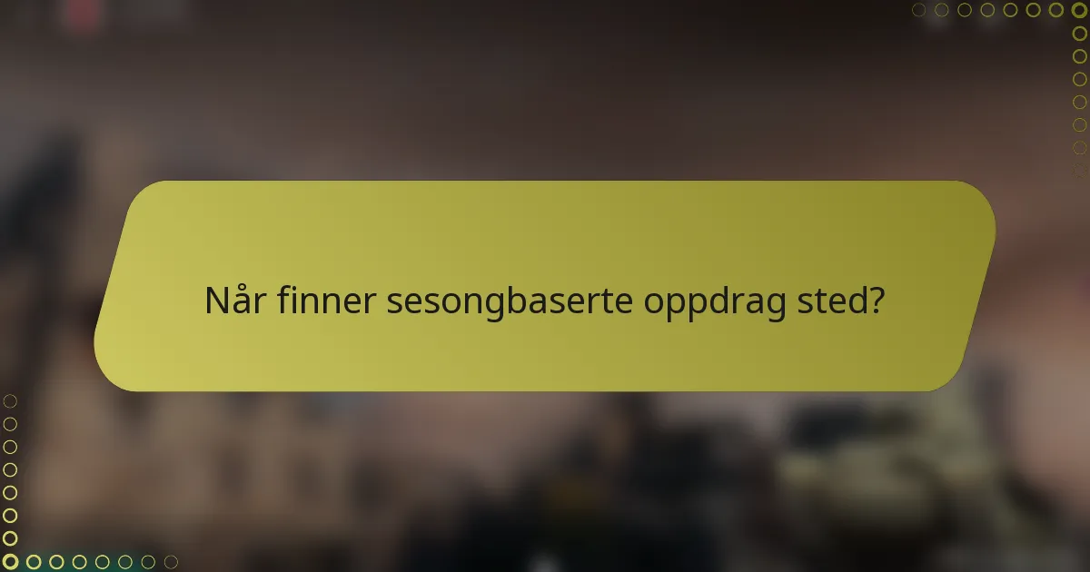 Når finner sesongbaserte oppdrag sted?