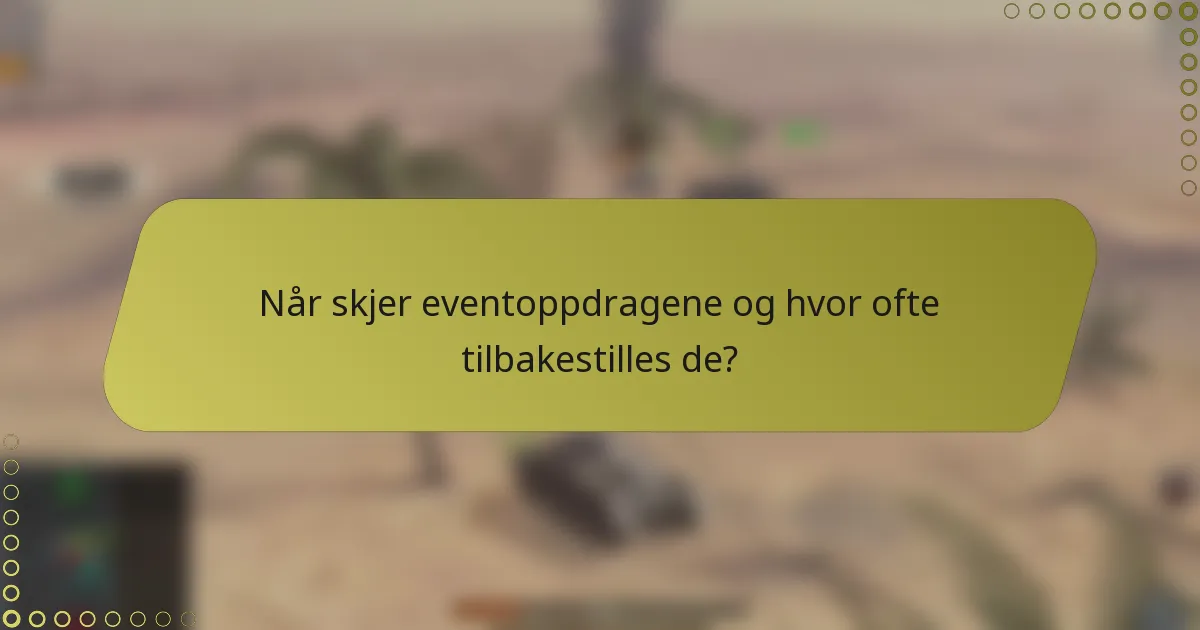 Når skjer eventoppdragene og hvor ofte tilbakestilles de?
